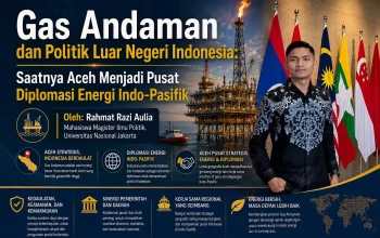 Gas Andaman dan Politik Luar Negeri Indonesia: Saatnya Aceh Menjadi Pusat Diplomasi Energi Indo-Pasifik